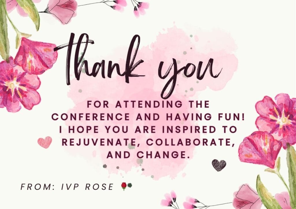 Thank you for attending the conference and having fun! I hope you are inspired to rejuvenate, collaborate, and change.  IVP Rose